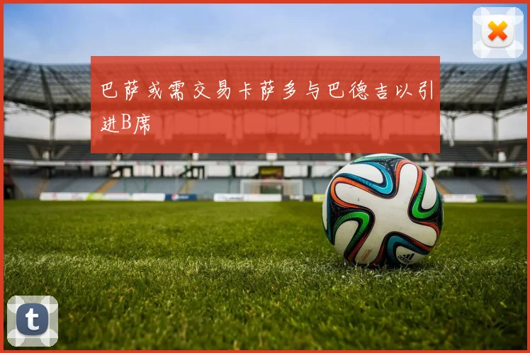 巴萨或需交易卡萨多与巴德吉以引进B席